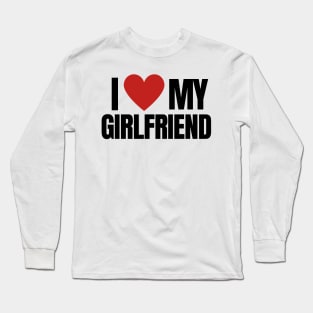 I LOVE MY GIRLFRIEND Long Sleeve T-Shirt